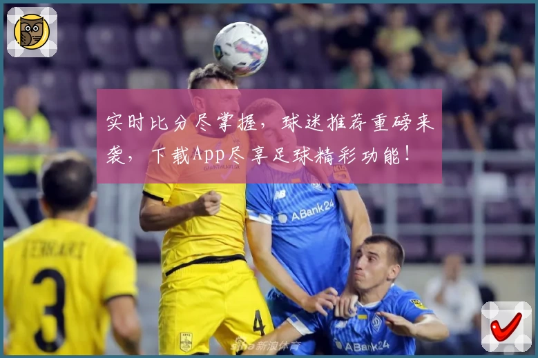 实时比分尽掌握，球迷推荐重磅来袭，下载App尽享足球精彩功能！