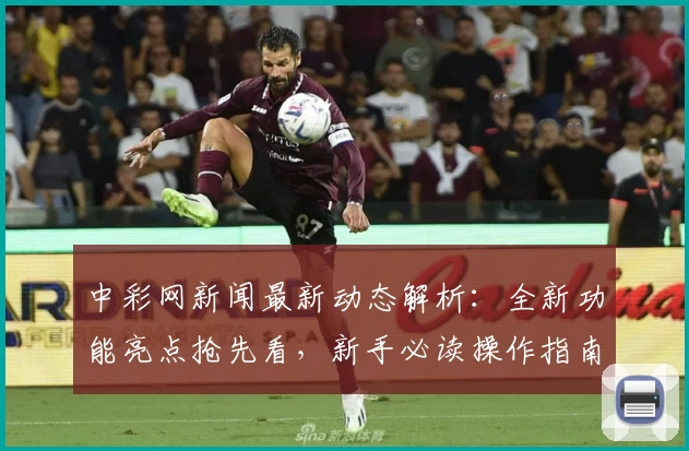 中彩网新闻最新动态解析：全新功能亮点抢先看，新手必读操作指南轻松上手