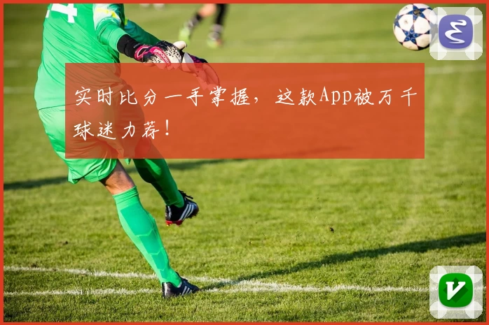 实时比分一手掌握，这款App被万千球迷力荐！
