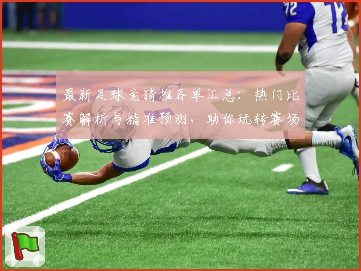 最新足球竞猜推荐单汇总：热门比赛解析与精准预测，助你玩转赛场分析与策略