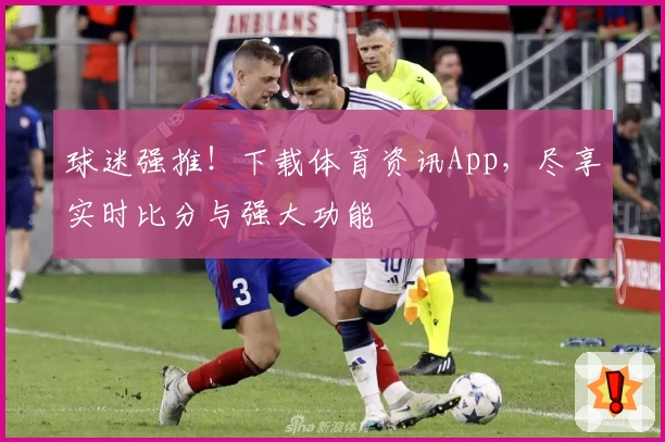 球迷强推！下载体育资讯App，尽享实时比分与强大功能