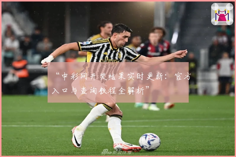 “中彩网开奖结果实时更新：官方入口与查询教程全解析”