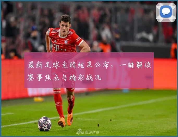 最新足球竞猜结果公布，一键解读赛事焦点与精彩战况